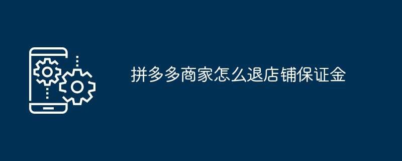 拼多多商家怎么退店铺保证金