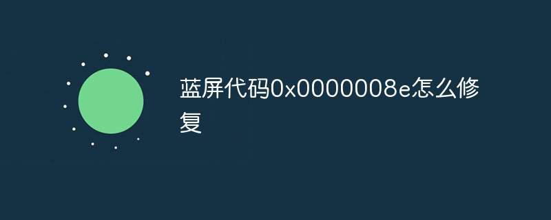 蓝屏代码0x0000008e怎么修复