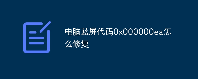 电脑蓝屏代码0x000000ea怎么修复