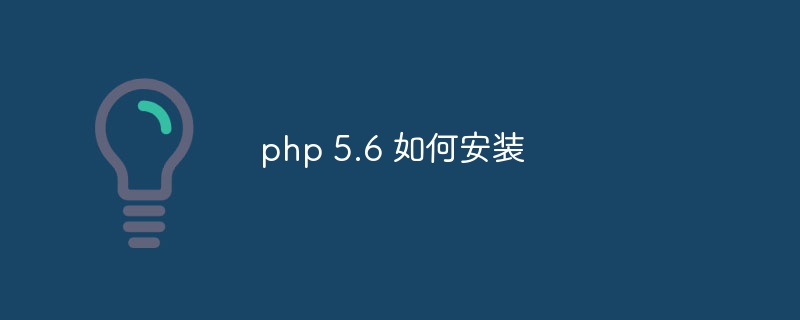 php 5.6 如何安装