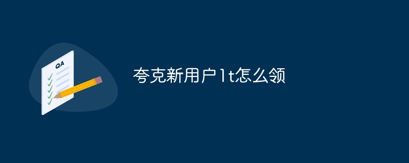 夸克新用户1t怎么领