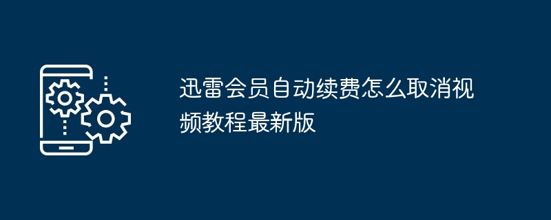 迅雷会员自动续费怎么取消视频教程最新版