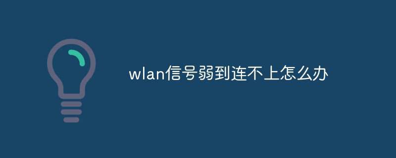 wlan信号弱到连不上怎么办