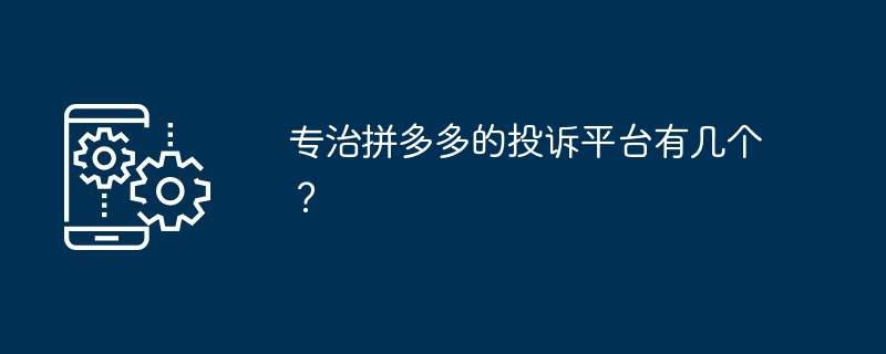 专治拼多多的投诉平台有几个？