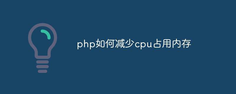 php如何减少cpu占用内存