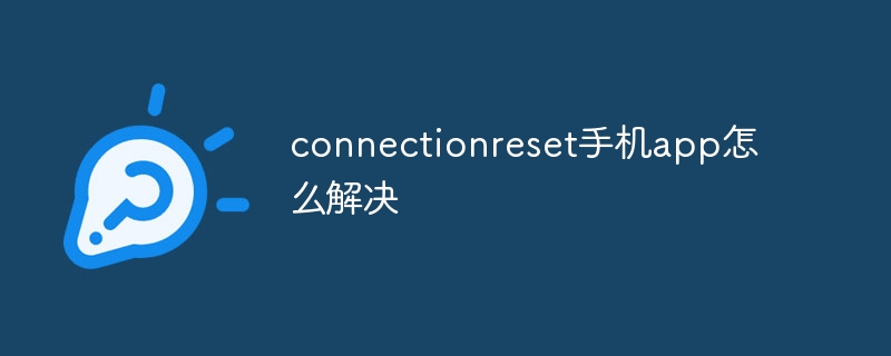 connectionreset手机app怎么解决