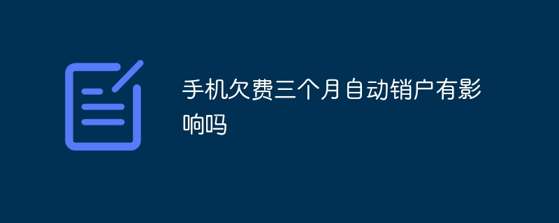 手机欠费三个月自动销户有影响吗