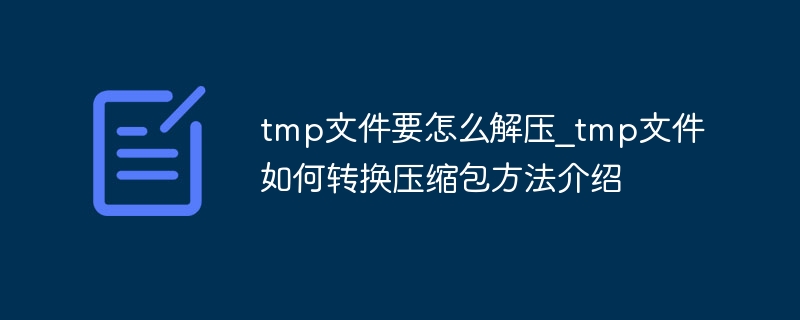 tmp文件要怎么解压_tmp文件如何转换压缩包方法介绍