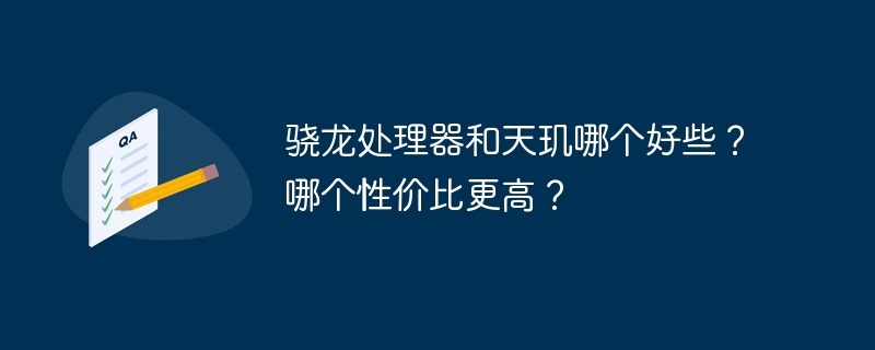 骁龙处理器和天玑哪个好些？哪个性价比更高？