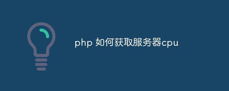 php 如何获取服务器cpu