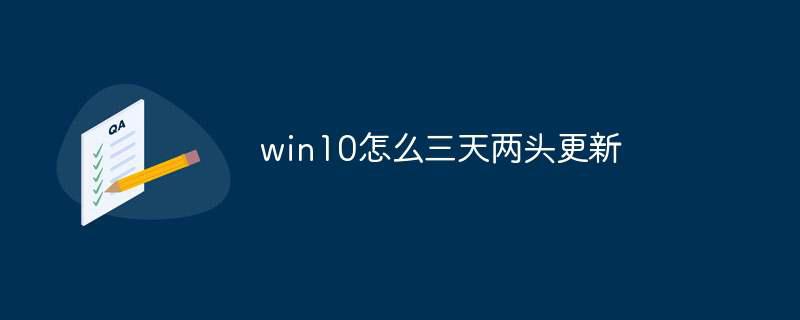 win10怎么三天两头更新