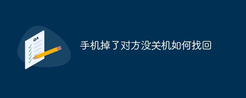 手机掉了对方没关机如何找回