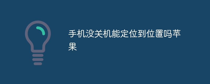 手机没关机能定位到位置吗苹果