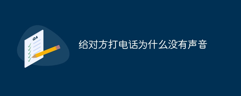 给对方打电话为什么没有声音