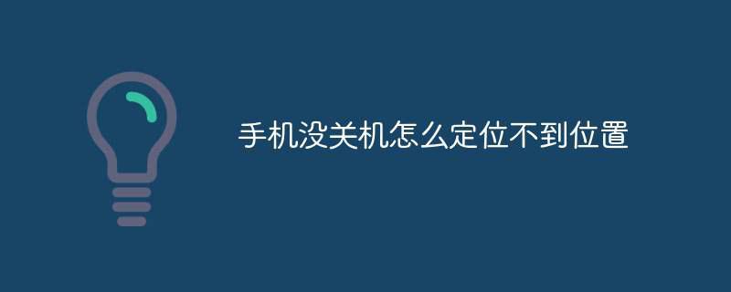 手机没关机怎么定位不到位置