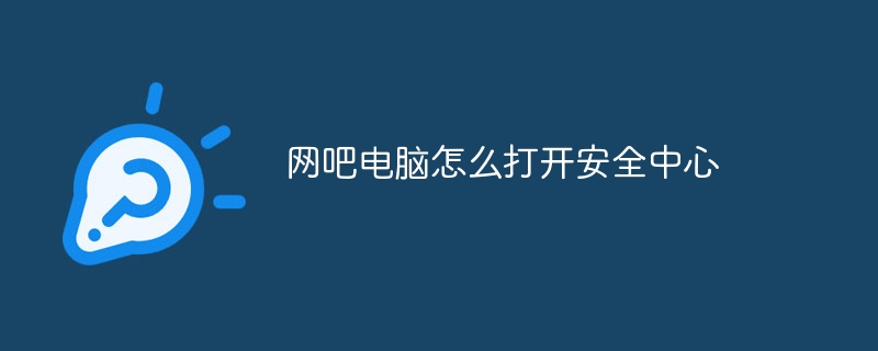 网吧电脑怎么打开安全中心