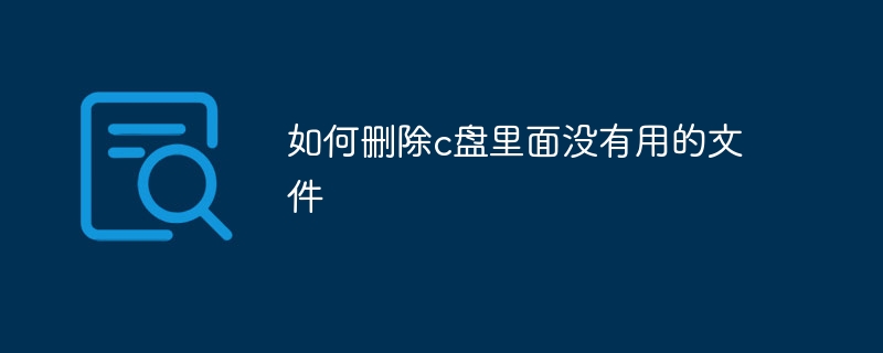 如何删除c盘里面没有用的文件