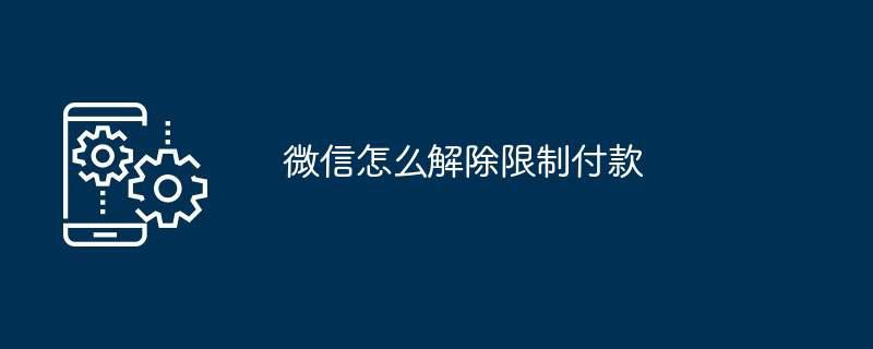 微信怎么解除限制付款