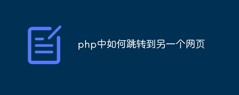 php中如何跳转到另一个网页