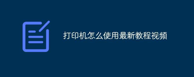 打印机怎么使用最新教程视频