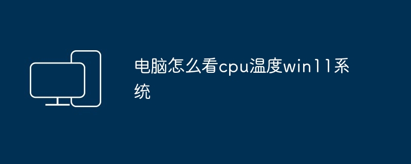 电脑怎么看cpu温度win11系统