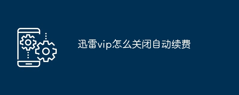 迅雷vip怎么关闭自动续费