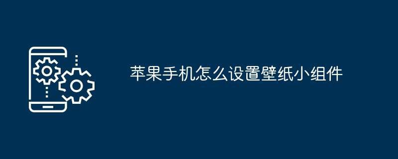 苹果手机怎么设置壁纸小组件