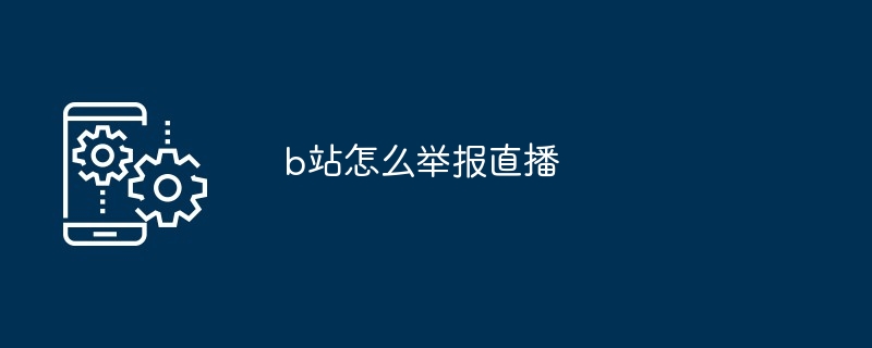 b站怎么举报直播