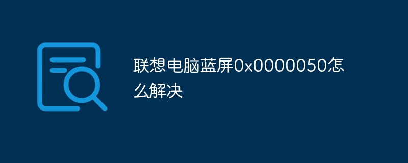 联想电脑蓝屏0x0000050怎么解决