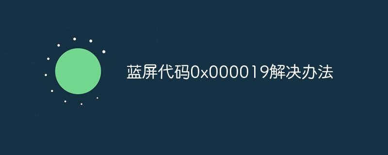 蓝屏代码0x000019解决办法