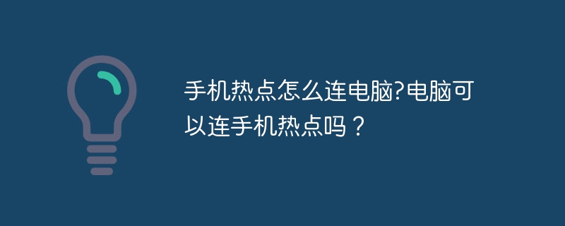 手机热点怎么连电脑?电脑可以连手机热点吗？