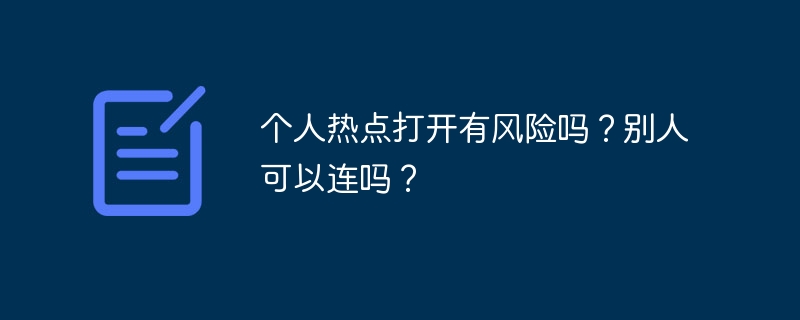 个人热点打开有风险吗？别人可以连吗？