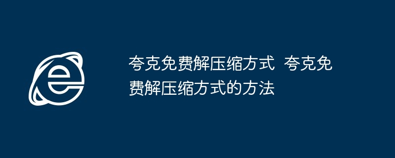 夸克免费解压缩方式  夸克免费解压缩方式的方法