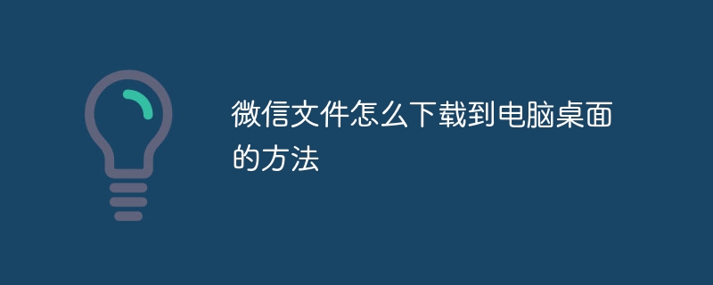 微信文件怎么下载到电脑桌面的方法