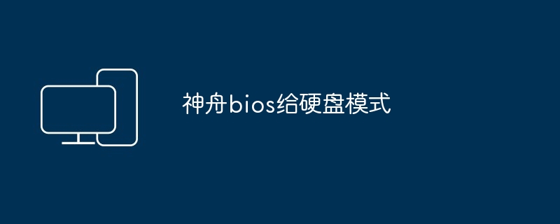 神舟bios给硬盘模式