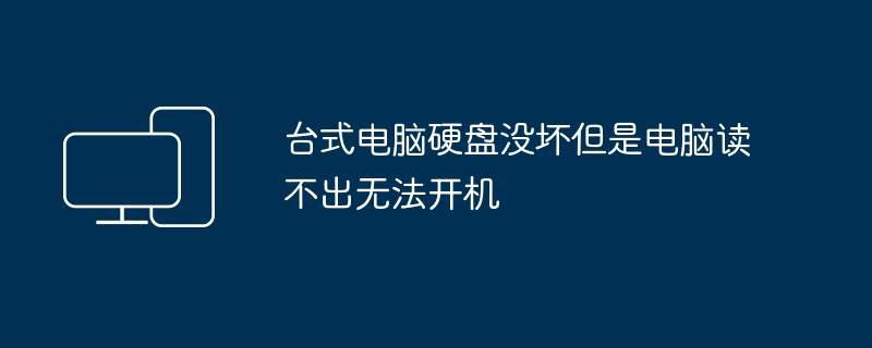 台式电脑硬盘没坏但是电脑读不出无法开机