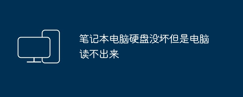 笔记本电脑硬盘没坏但是电脑读不出来