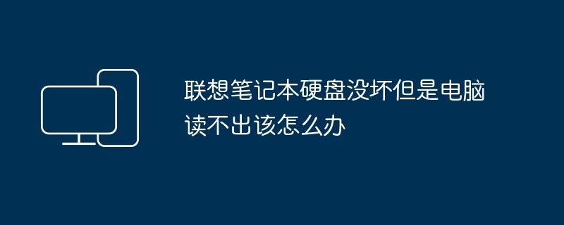 联想笔记本硬盘没坏但是电脑读不出该怎么办