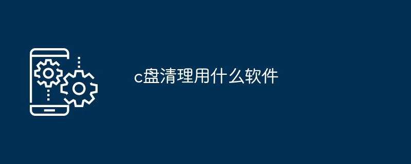 c盘清理用什么软件