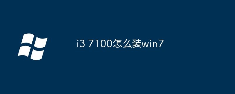 i3 7100怎么装win7