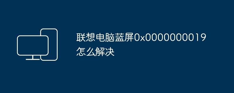 联想电脑蓝屏0x0000000019怎么解决