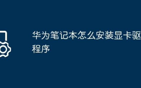 华为笔记本怎么安装显卡驱动程序