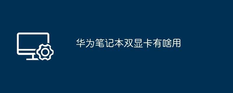 华为笔记本双显卡有啥用