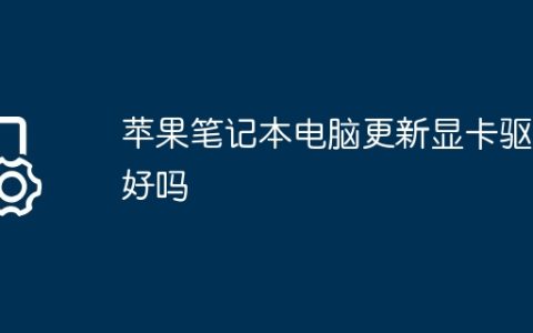 苹果笔记本电脑更新显卡驱动好吗