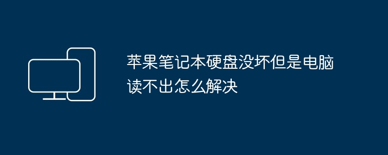 苹果笔记本硬盘没坏但是电脑读不出怎么解决