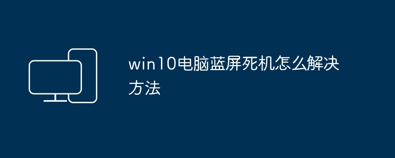 win10电脑蓝屏死机怎么解决方法