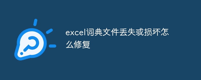 excel词典文件丢失或损坏怎么修复