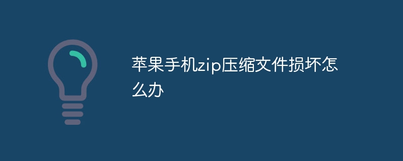 苹果手机zip压缩文件损坏怎么办