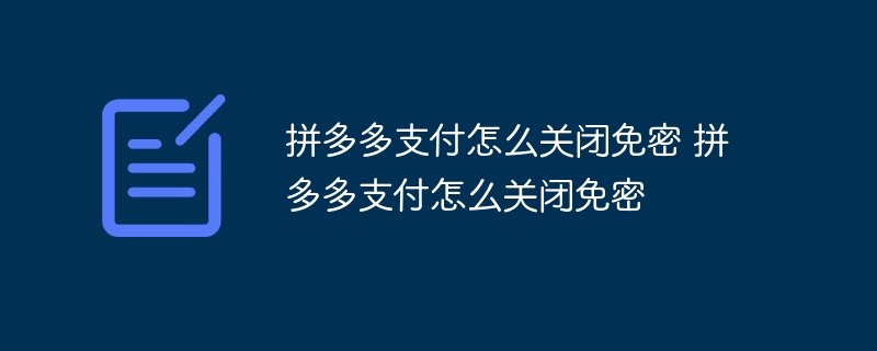 拼多多支付怎么关闭免密 拼多多支付怎么关闭免密