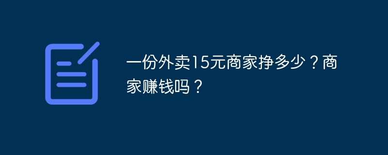 一份外卖15元商家挣多少？商家赚钱吗？